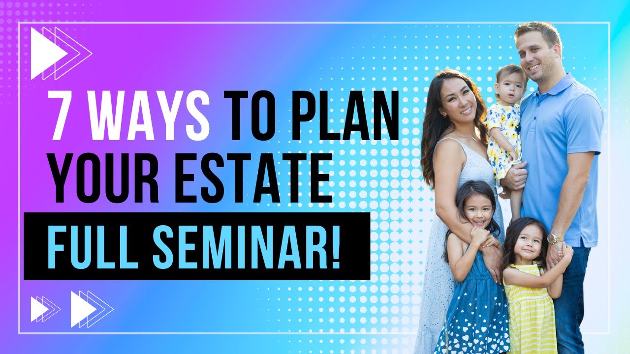 7 Ways to Plan Your Estate - Full Seminar on all options available for Estate Planning!