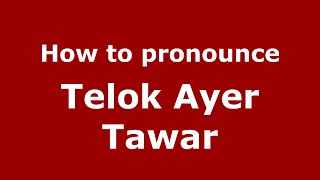 How to pronounce Telok Ayer Tawar
