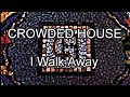 CROWDED HOUSE - I Walk Away (Lyric Video)
