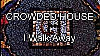 CROWDED HOUSE - I Walk Away (Lyric Video)
