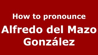 How to pronounce Alfredo Del Mazo González