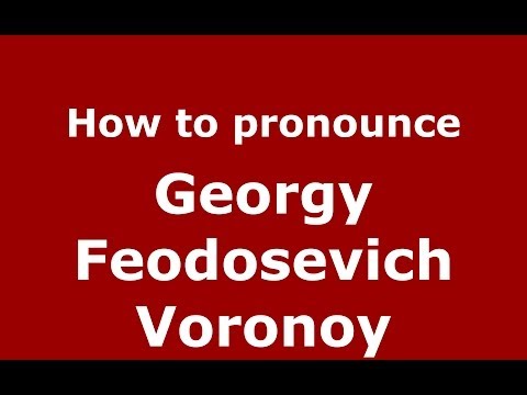 How to pronounce Georgy Feodosevich Voronoy (Russian/Russia) - PronounceNames.com