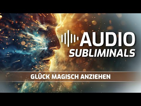 Glück Magisch Anziehen - Für positive Energie und Vertrauen (Audio Subliminal)