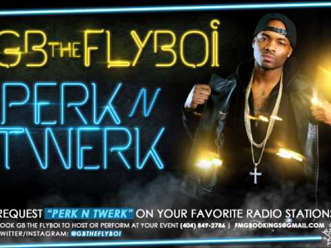 GB THE FLYBOI- PERK N TWERK (HIT SINGLE) (Produced by GB & J Cuse)