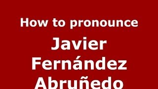 How to pronounce Javier Fernández Abruñedo