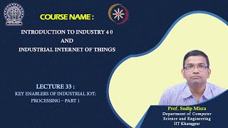 Lecture 33: Key Enablers of Industrial IoT: Processing – Part 1