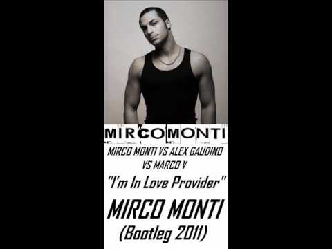 Mirco Monti Vs Alex Gaudino Vs Marco V - I'm In Love Provider (Mirco Monti Bootleg 2011)
