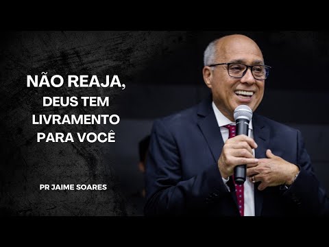 PR JAIME SOARES - NÃO REAJA, DEUS TEM LIVRAMENTO PARA VOCÊ