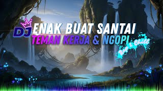 Download lagu DJ  SLOW ENAK  BANGET | REMIX ENAK BUAT KERJA DAN SANTAI | MOOD BOOSTER BANGET mp3