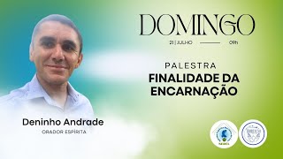 Finalidade da Encarnação. | Palestra Espírita | Deninho Andrade