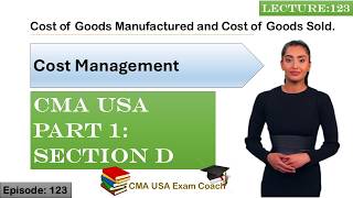 COGS & COGM | Cost Management | Part 1 | Section D | Episode 123 | CMA USA