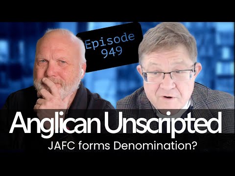 Anglican Unscripted 949 - JAFC forms a Denomination?