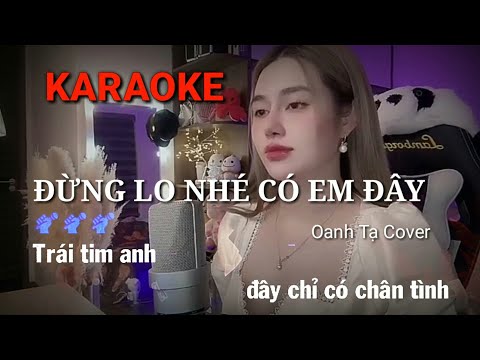 ĐỪNG LO NHÉ CÓ EM ĐÂY - OANH TẠ Cover - KARAOKE ( TONE NỮ )