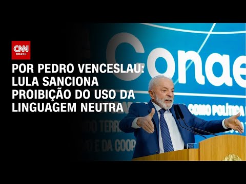 Análise: Lula sanciona proibição do uso da linguagem neutra | CNN ARENA