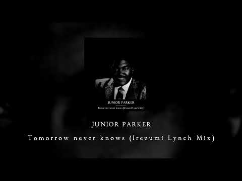Junior Parker - Tomorrow Never Knows (Irezumi Lynch Mix)