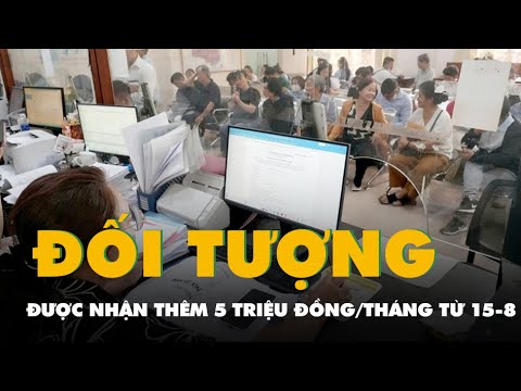 Có 2 nhóm đối tượng sẽ được nhận thêm 5 triệu đồng/tháng kể từ 15-8