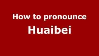 How to pronounce Huaibei