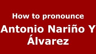 How to pronounce Antonio Nariño Y álvarez