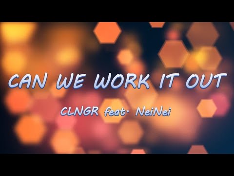 Can We Work It Out - CLNGR ft. NeiNei | Lyrics / Lyric Video
