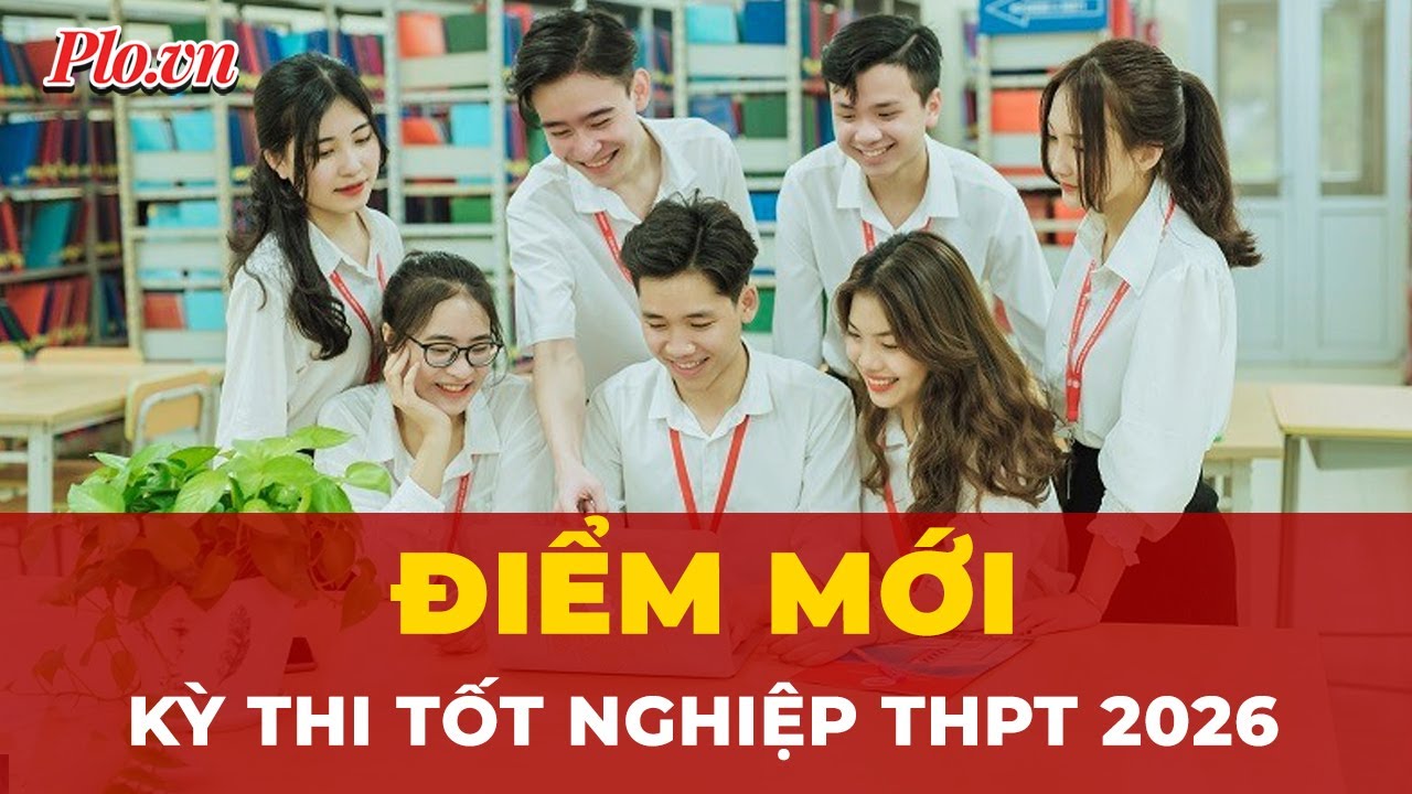 Thí sinh 2026 cần biết: 5 thay đổi lớn của kỳ thi tốt nghiệp THPT