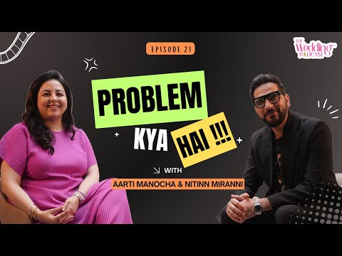 PROBLEM kya hai with Nitinn Miranni & Aarti Manocha |  The Wedding Podcast Ep 21