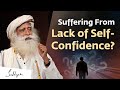 Suffering From Lack Of Self Confidence Sadhguru