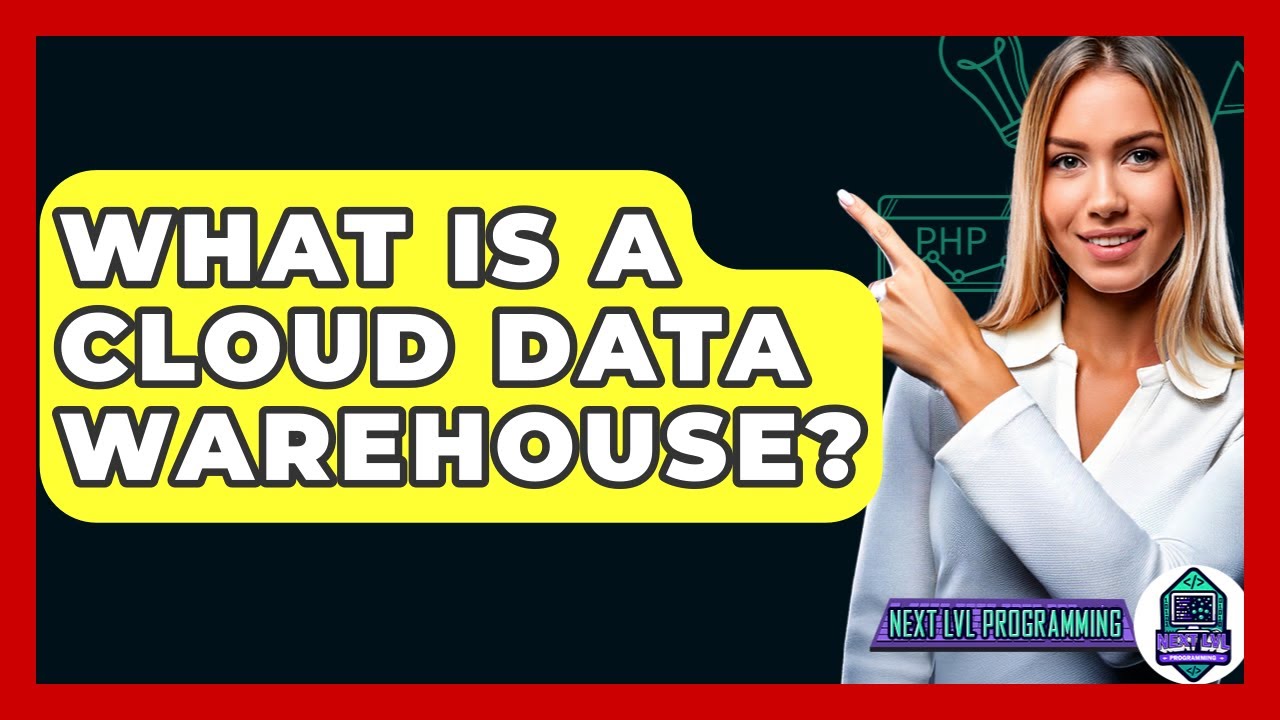 What Is A Cloud Data Warehouse? - Next LVL Programming