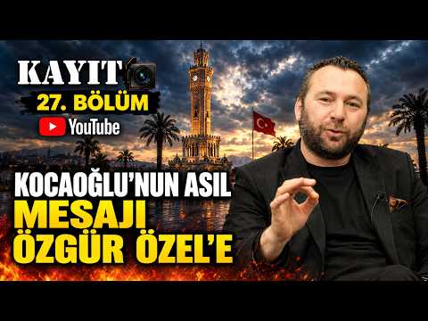 KAYIT BÖLÜM 27 - KOCAOĞLU'NUN ASIL MESAJI ÖZGÜR ÖZEL'E