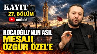 KAYIT BÖLÜM 27 - KOCAOĞLU'NUN ASIL MESAJI ÖZGÜR ÖZEL'E