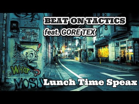 BEAT ON TACTICS  feat. GORE TEX - Lunch Time Speax