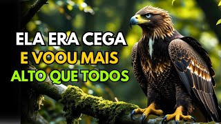 A Águia Cega Que Venceu o Impossível | história de superação que muda vidas