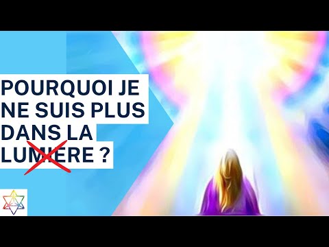Pourquoi je ne suis plus dans la lumière?