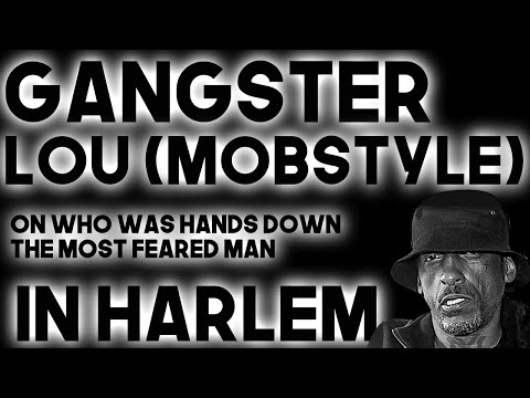 Gangster Lou (Mobstyle) On Who Was The Most Feared Man In Harlem: