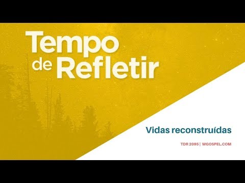 Tempo de Refletir 2095 - Vidas reconstruídas