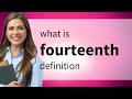 Fourteenth | definition of FOURTEENTH
