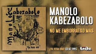 MANOLO KABEZABOLO - NO ME EMBORRATXO MAS