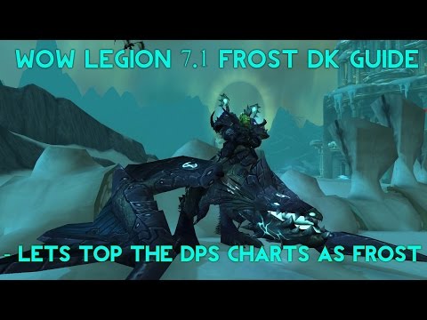 WoW Legion Frost DK 7.1 Guide - Time to TOP the DPS Charts !!!