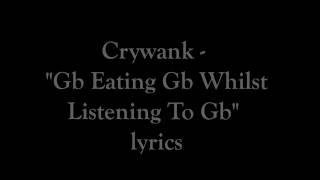 Crywank - Gb Eating Gb Whilst Listening To Gb (Lyrics)