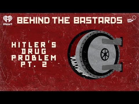Part Two: Hitler's Drug Problem | BEHIND THE BASTARDS