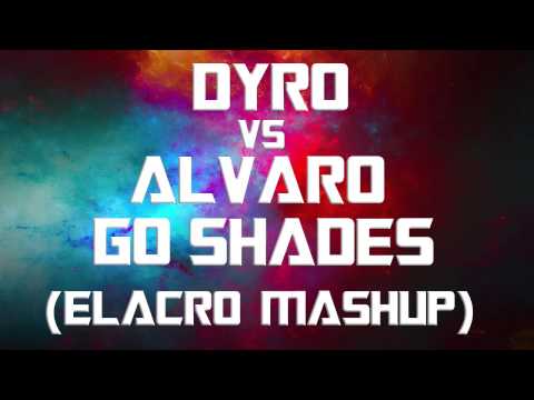 Dyro vs Alvaro - Go Shades (Elacro Mashup)