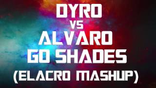 Dyro vs Alvaro - Go Shades (Elacro Mashup)