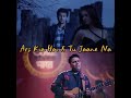 Arz Kiya Hai X Tu Jaane Na Aise Kaise X Kaise Batau LoFi D D Mashup Anuv Jain Atif Aslam