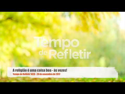 Tempo de Refletir 1428 - A religião é uma coisa boa... às vezes!