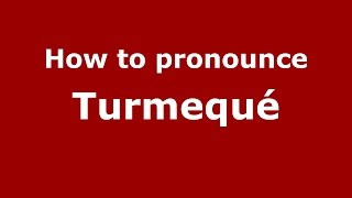 How to pronounce Turmequ&eacute;