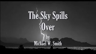 The Sky Spills Over by Michael W Smith Worship Lyrics