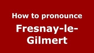 How to pronounce Fresnay-Le-Gilmert