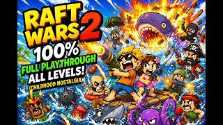 Raft Wars 2 - 100% Full Playthrough / Walkthrough - All Levels (Childhood Nostalgia)