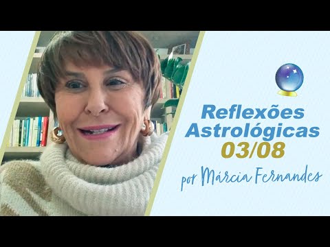 Reflexões Astrológicas - 03/08/2021, por Márcia Fernandes