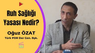 RUH SAĞLIĞI YASASI NEDİR? / OĞUZ ÖZAT - Türk PDR Der Gen. Bşk.