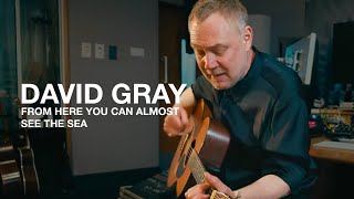 DAVID GRAY - From Here You Can Almost See The Sea (Live &amp; Acoustic 2025)
